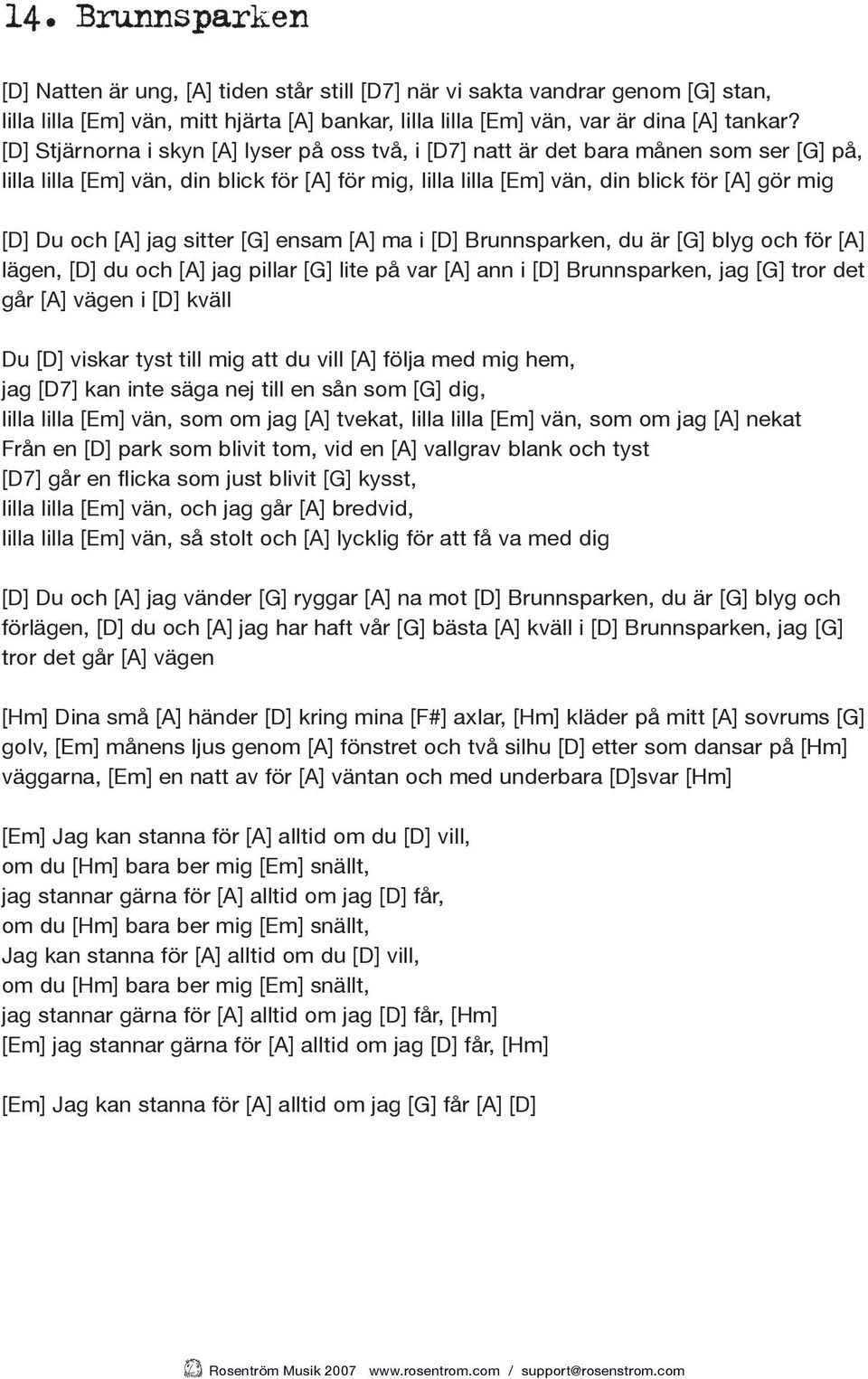 [A] jag sitter [G] ensam [A] ma i [D] Brunnsparken, du är [G] blyg och för [A] lägen, [D] du och [A] jag pillar [G] lite på var [A] ann i [D] Brunnsparken, jag [G] tror det går [A] vägen i [D] kväll