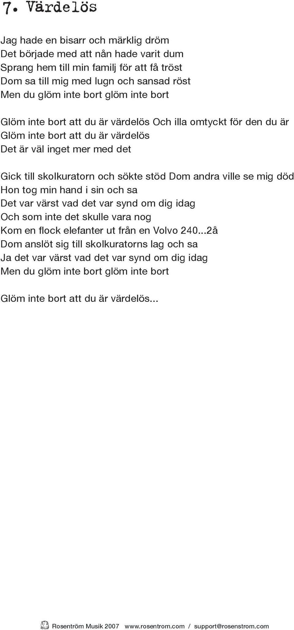 och sökte stöd Dom andra ville se mig död Hon tog min hand i sin och sa Det var värst vad det var synd om dig idag Och som inte det skulle vara nog Kom en flock elefanter ut från