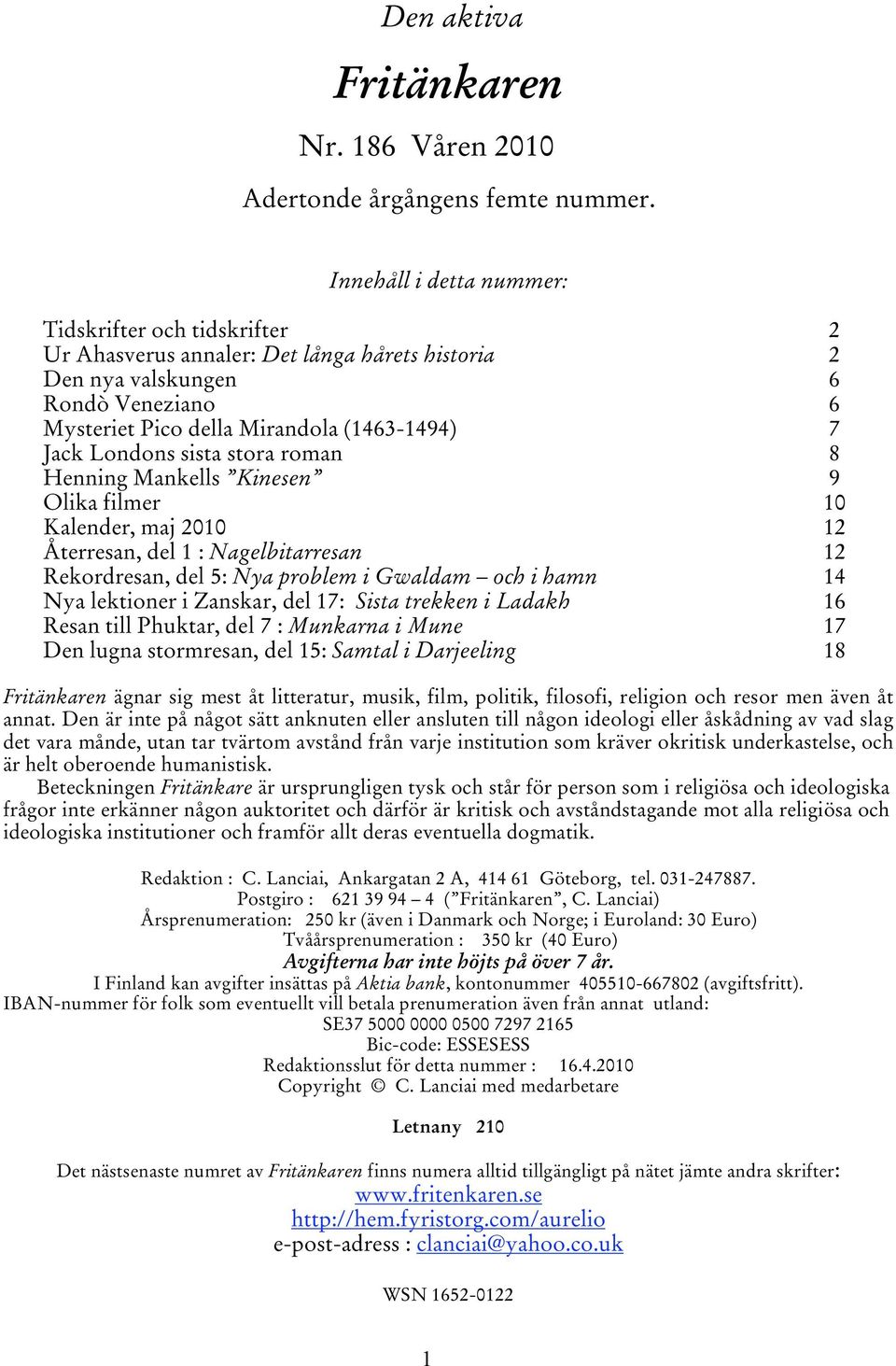 Londons sista stora roman 8 Henning Mankells Kinesen 9 Olika filmer 10 Kalender, maj 2010 12 Återresan, del 1 : Nagelbitarresan 12 Rekordresan, del 5: Nya problem i Gwaldam och i hamn 14 Nya