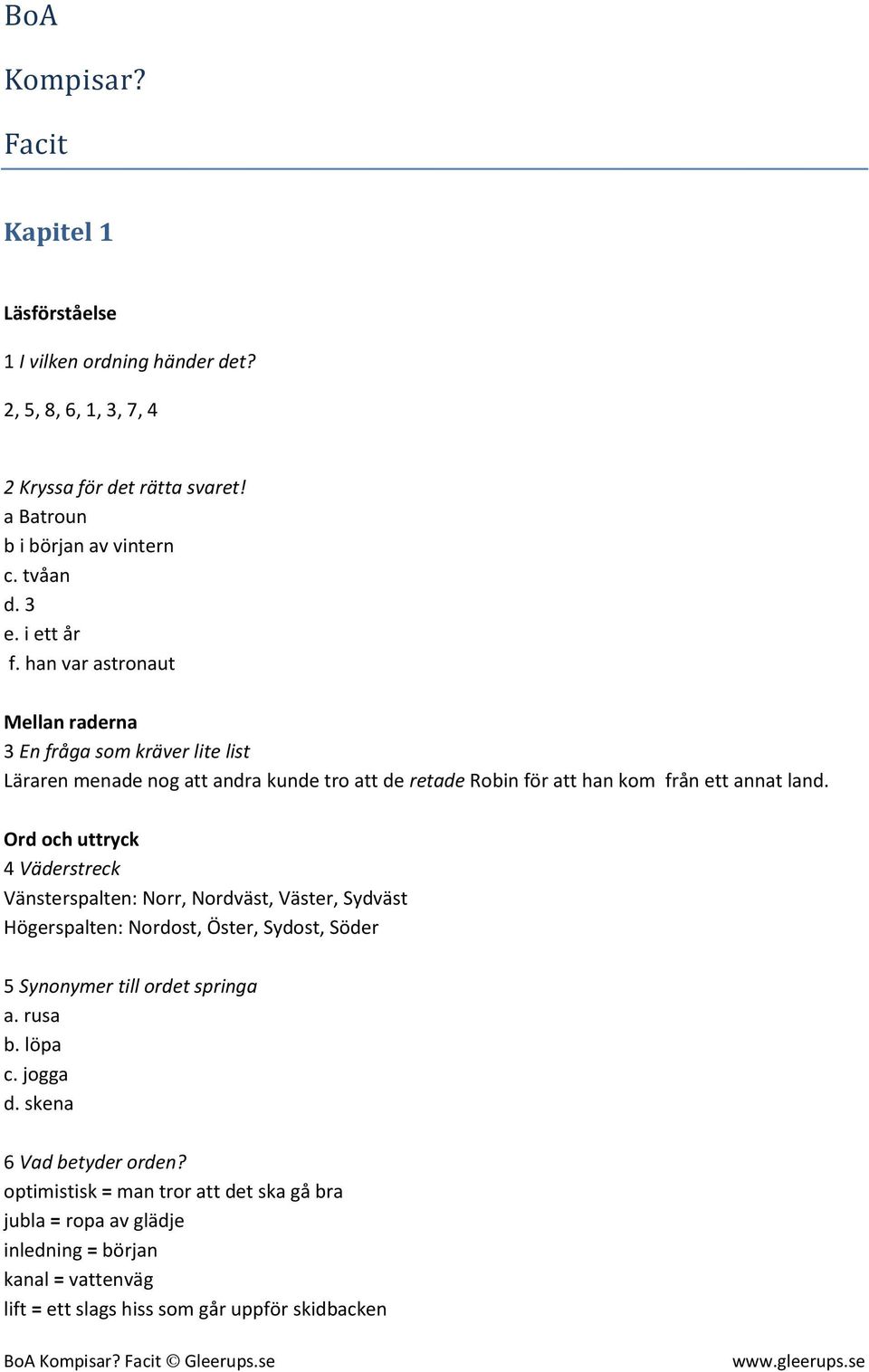 Ord och uttryck 4 Väderstreck Vänsterspalten: Norr, Nordväst, Väster, Sydväst Högerspalten: Nordost, Öster, Sydost, Söder 5 Synonymer till ordet springa a. rusa b. löpa c.