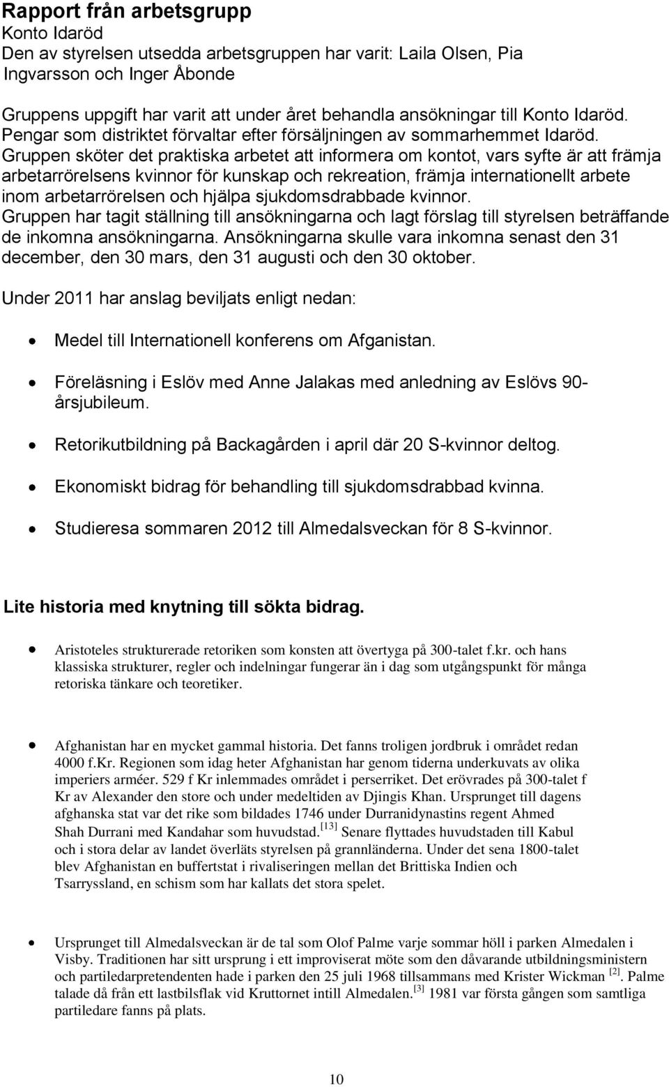 Gruppen sköter det praktiska arbetet att informera om kontot, vars syfte är att främja arbetarrörelsens kvinnor för kunskap och rekreation, främja internationellt arbete inom arbetarrörelsen och