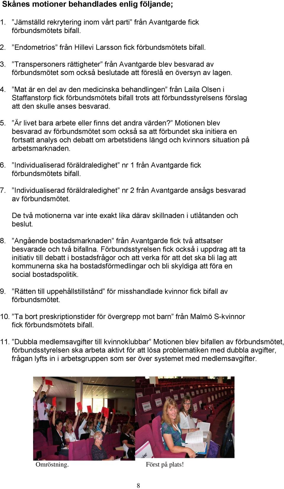 Mat är en del av den medicinska behandlingen från Laila Olsen i Staffanstorp fick förbundsmötets bifall trots att förbundsstyrelsens förslag att den skulle anses besvarad. 5.