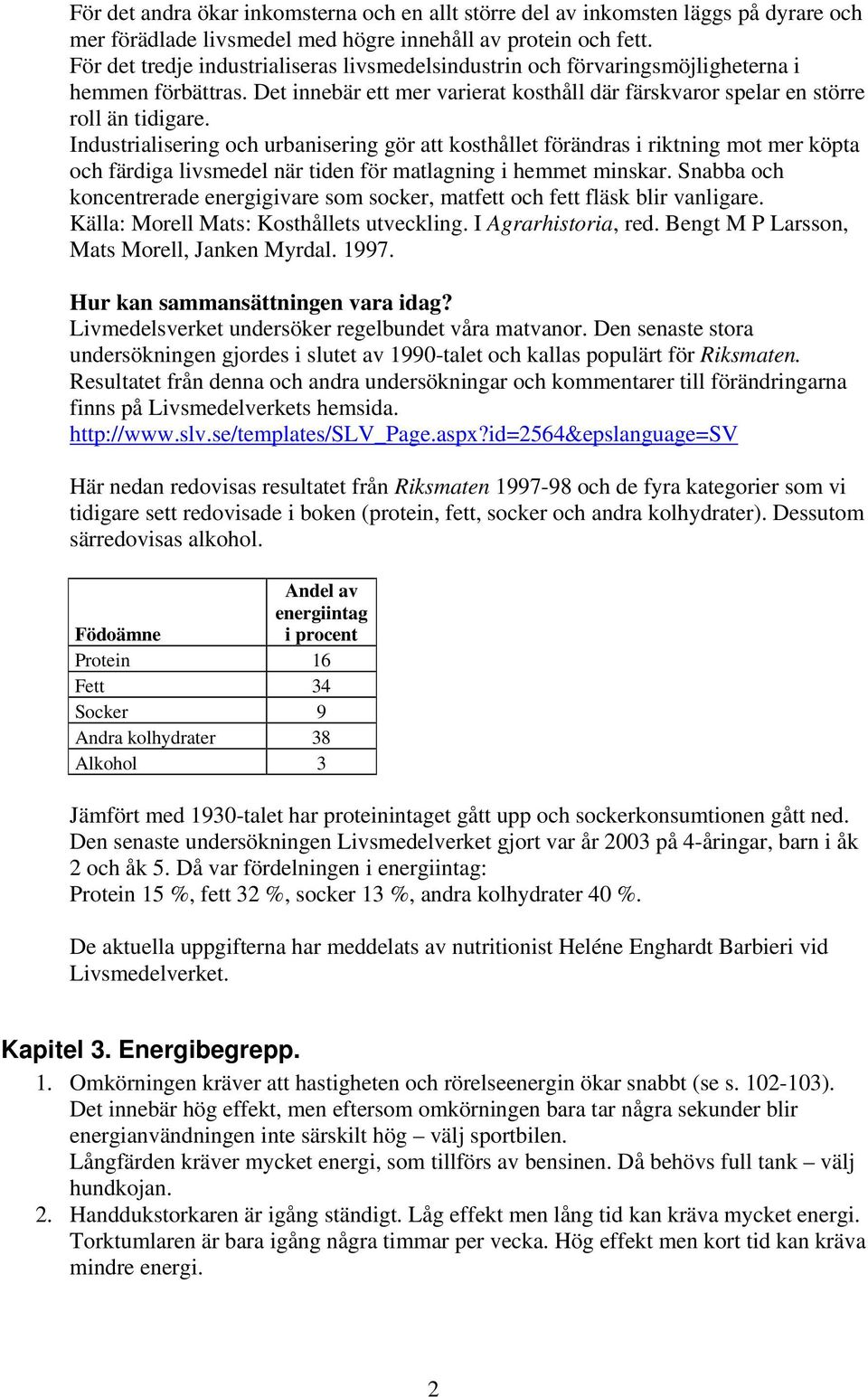 Industrialisering och urbanisering gör att kosthållet förändras i riktning mot mer köpta och färdiga livsmedel när tiden för matlagning i hemmet minskar.