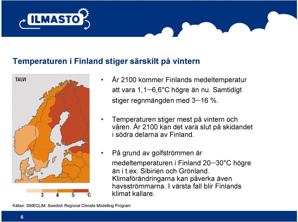 År 2100 kan det vara slut på skidandet i södra delarna av Finland. Källan: SWECLIM.