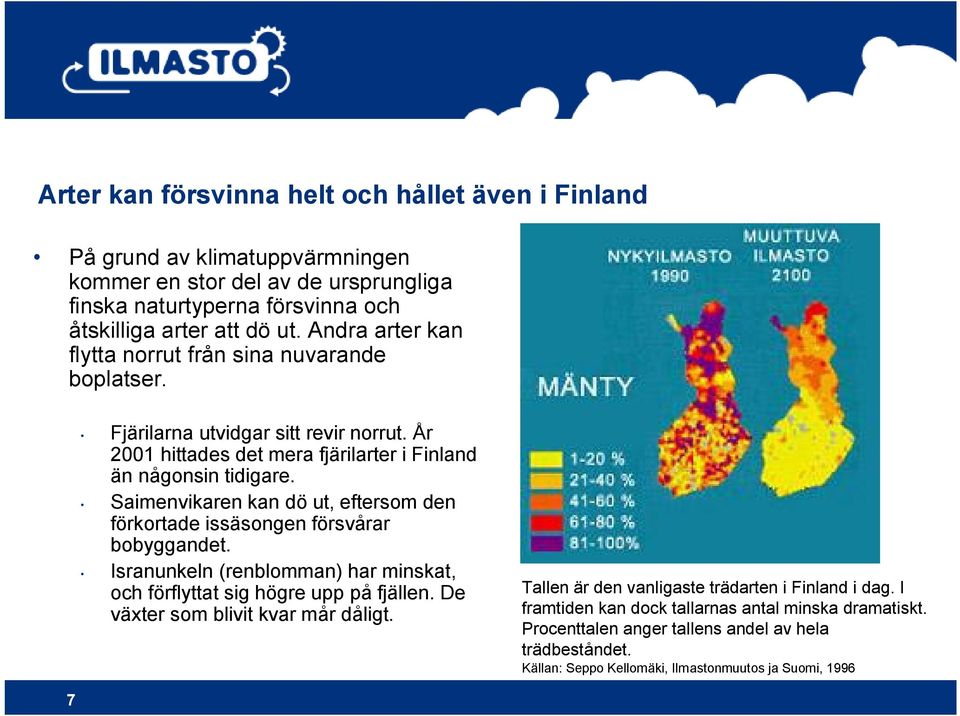 Saimenvikaren kan dö ut, eftersom den förkortade issäsongen försvårar bobyggandet. Isranunkeln (renblomman) har minskat, och förflyttat sig högre upp på fjällen.