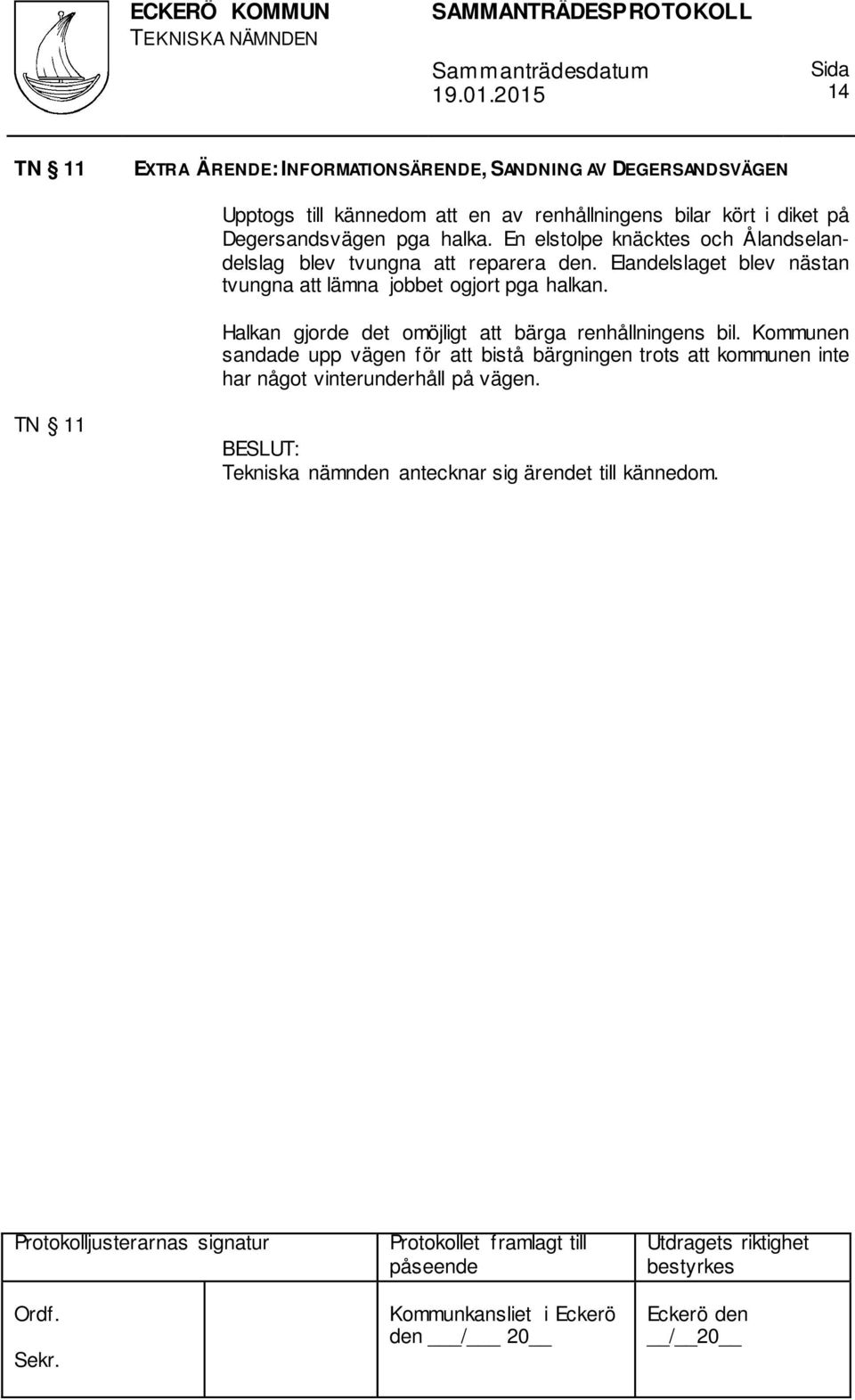 Elandelslaget blev nästan tvungna att lämna jobbet ogjort pga halkan. Halkan gjorde det omöjligt att bärga renhållningens bil.