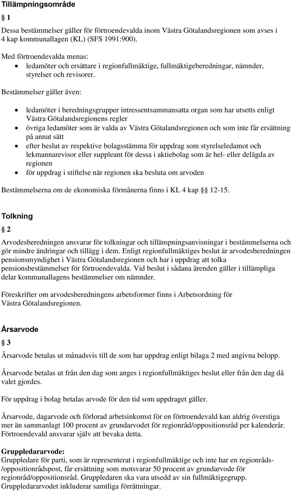 Bestämmelser gäller även: ledamöter i beredningsgrupper intressentsammansatta organ som har utsetts enligt Västra Götalandsregionens regler övriga ledamöter som är valda av Västra Götalandsregionen