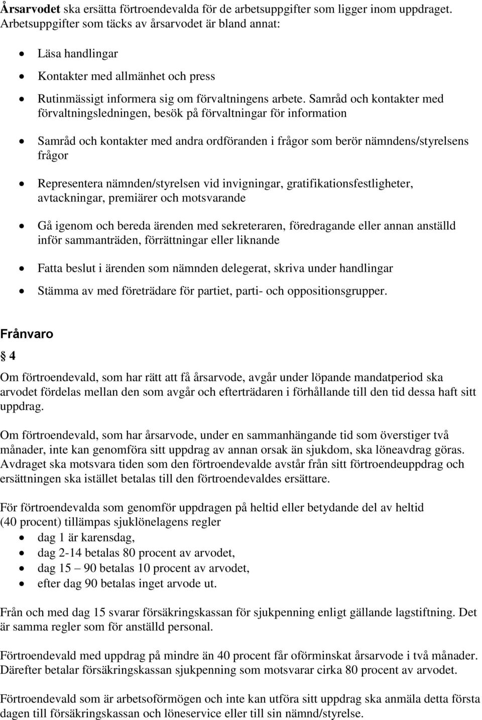 Samråd och kontakter med förvaltningsledningen, besök på förvaltningar för information Samråd och kontakter med andra ordföranden i frågor som berör nämndens/styrelsens frågor Representera