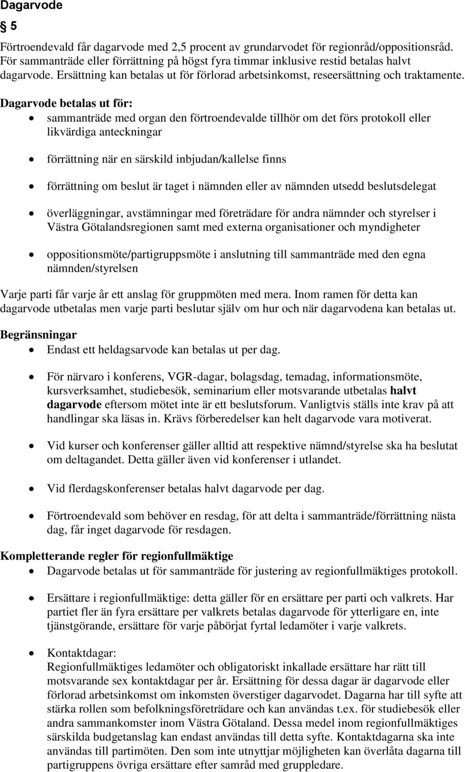 Dagarvode betalas ut för: sammanträde med organ den förtroendevalde tillhör om det förs protokoll eller likvärdiga anteckningar förrättning när en särskild inbjudan/kallelse finns förrättning om