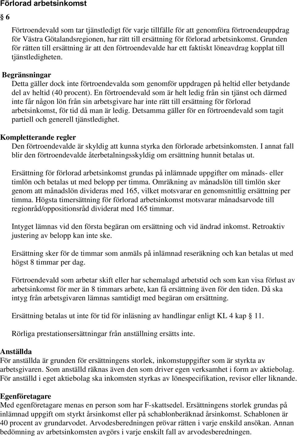Begränsningar Detta gäller dock inte förtroendevalda som genomför uppdragen på heltid eller betydande del av heltid (40 procent).