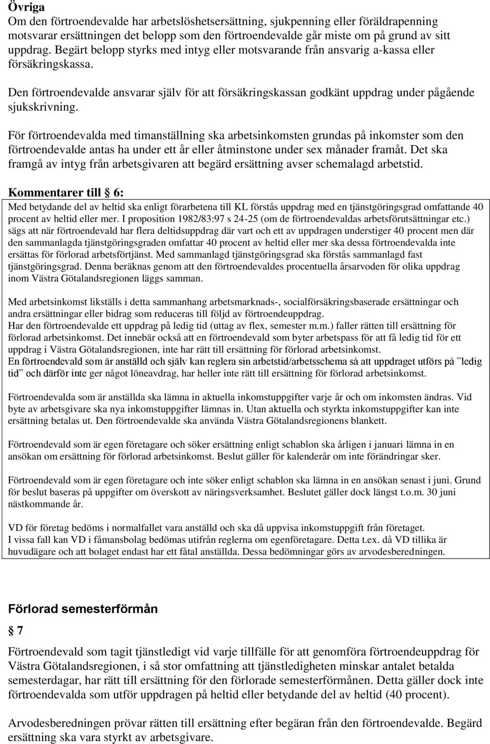 För förtroendevalda med timanställning ska arbetsinkomsten grundas på inkomster som den förtroendevalde antas ha under ett år eller åtminstone under sex månader framåt.