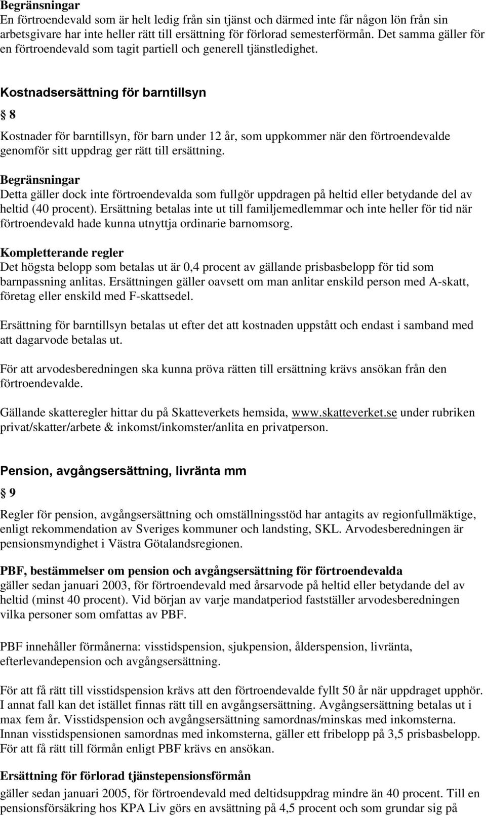 Kostnadsersättning för barntillsyn 8 Kostnader för barntillsyn, för barn under 12 år, som uppkommer när den förtroendevalde genomför sitt uppdrag ger rätt till ersättning.