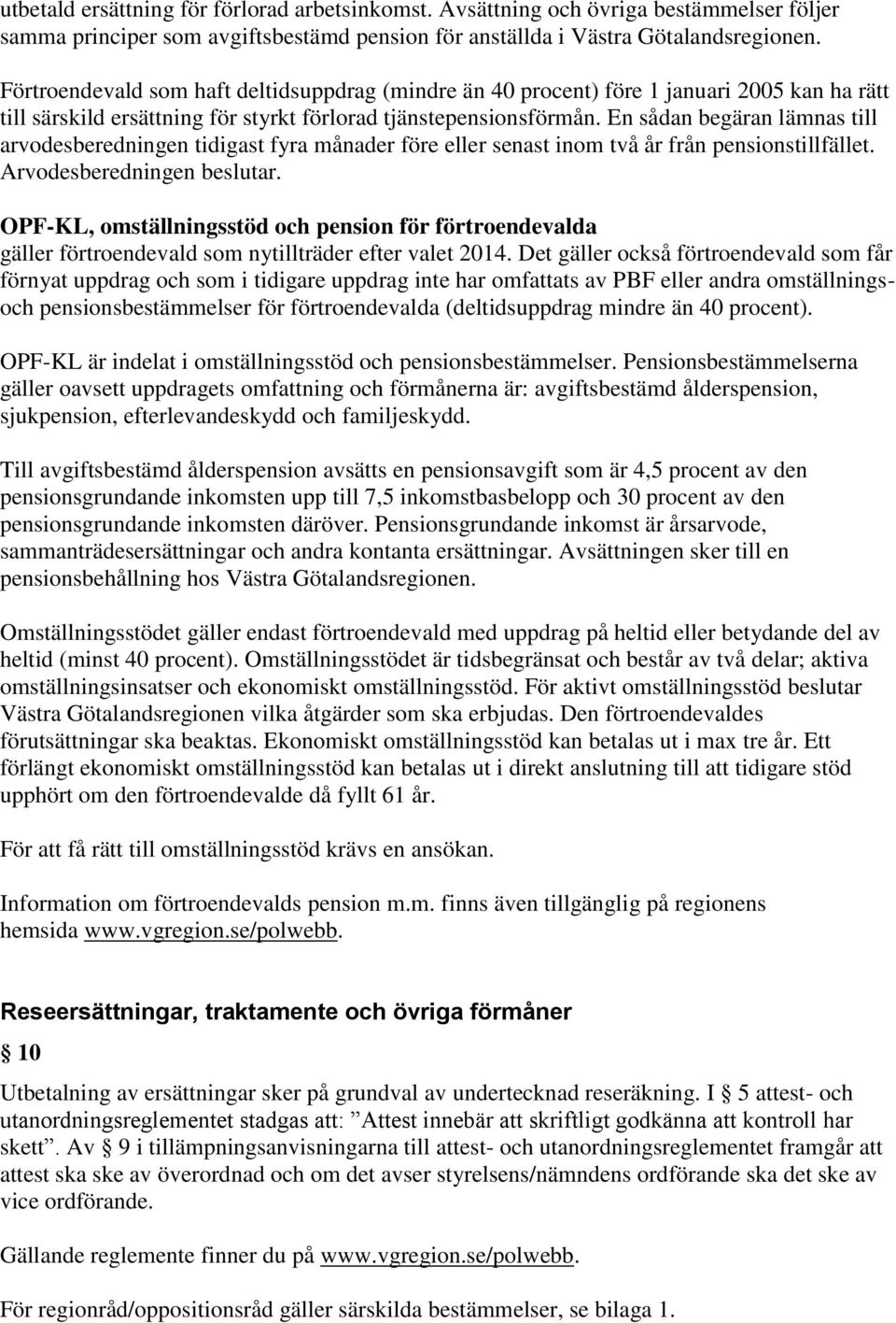En sådan begäran lämnas till arvodesberedningen tidigast fyra månader före eller senast inom två år från pensionstillfället. Arvodesberedningen beslutar.