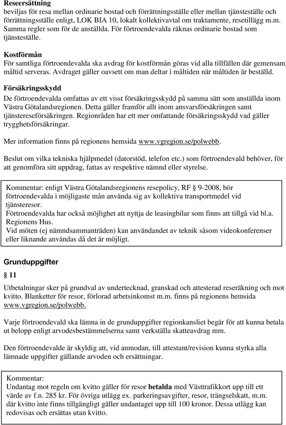 Kostförmån För samtliga förtroendevalda ska avdrag för kostförmån göras vid alla tillfällen där gemensam måltid serveras. Avdraget gäller oavsett om man deltar i måltiden när måltiden är beställd.