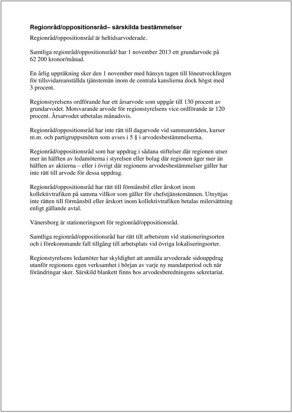 Regionstyrelsens ordförande har ett årsarvode som uppgår till 130 procent av grundarvodet. Motsvarande arvode för regionstyrelsens vice ordförande är 120 procent. Årsarvodet utbetalas månadsvis.