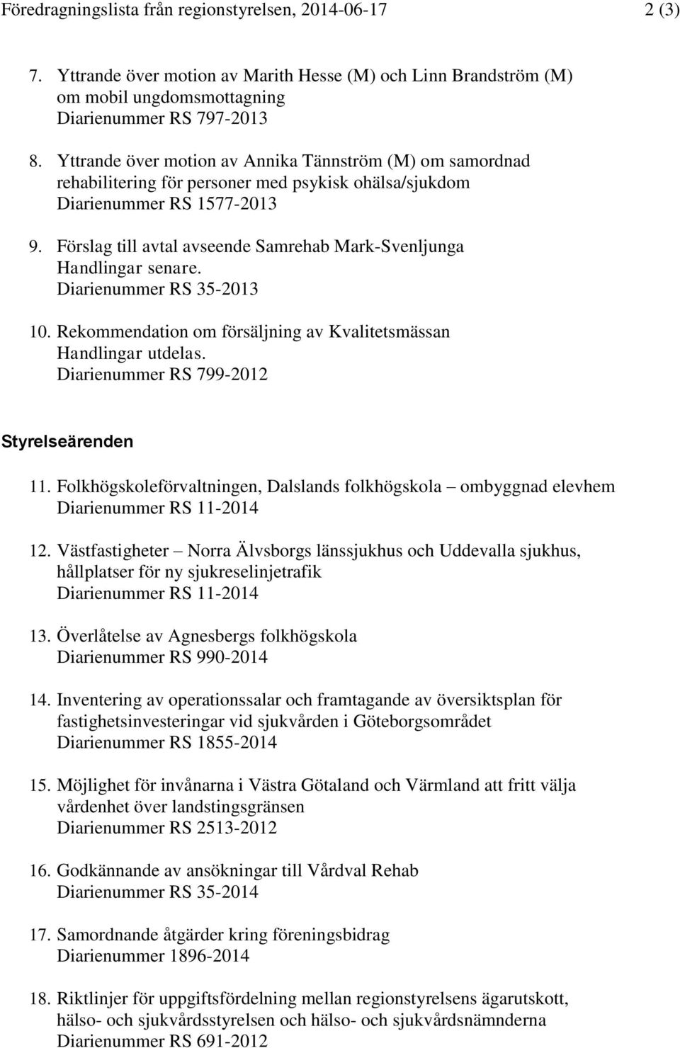 Förslag till avtal avseende Samrehab MarkSvenljunga Handlingar senare. Diarienummer RS 352013 10. Rekommendation om försäljning av Kvalitetsmässan Handlingar utdelas.