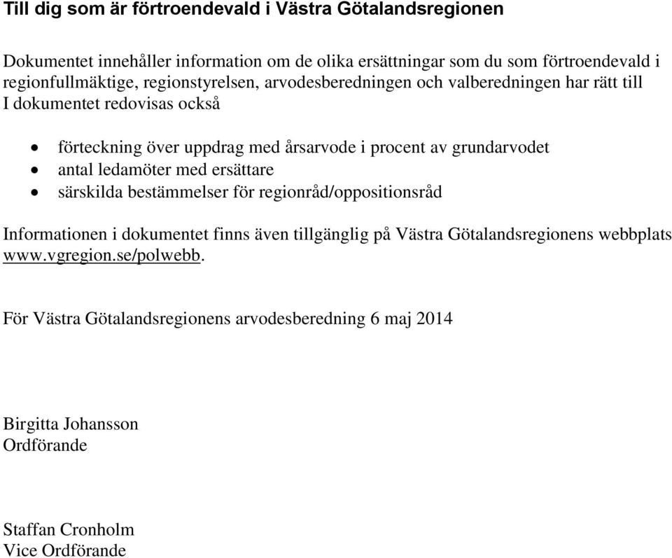 procent av grundarvodet antal ledamöter med ersättare särskilda bestämmelser för regionråd/oppositionsråd Informationen i dokumentet finns även tillgänglig på