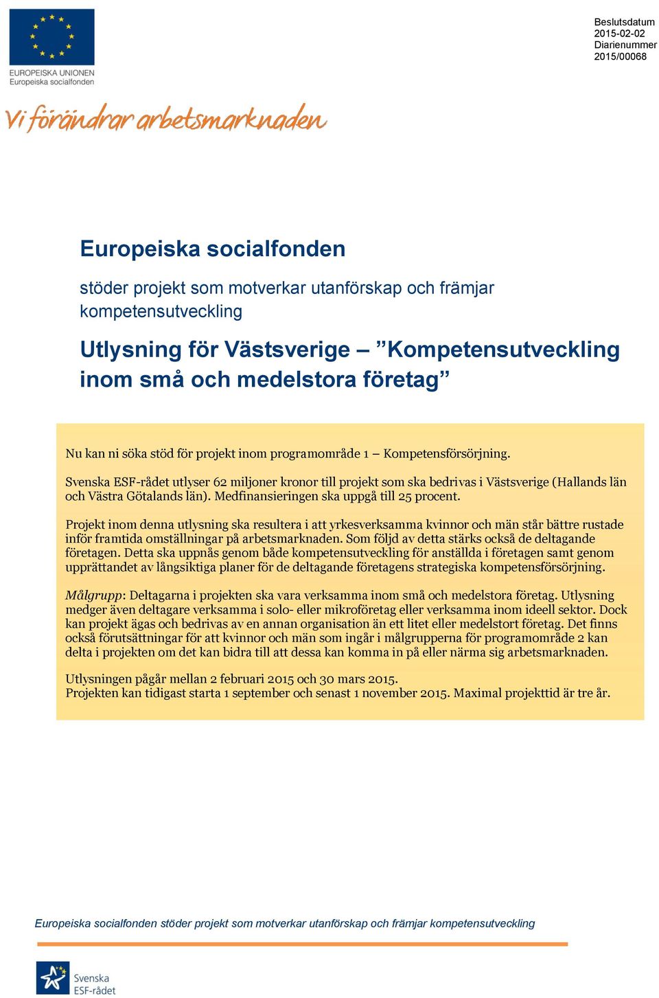 Medfinansieringen ska uppgå till 25 procent. Projekt inom denna utlysning ska resultera i att yrkesverksamma kvinnor och män står bättre rustade inför framtida omställningar på arbetsmarknaden.