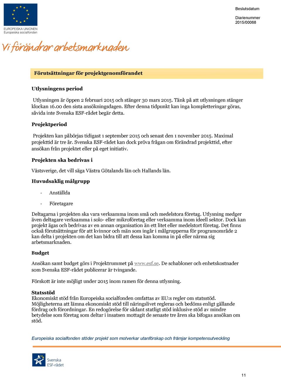 Maximal projekttid är tre år. Svenska ESF-rådet kan dock pröva frågan om förändrad projekttid, efter ansökan från projektet eller på eget initiativ.