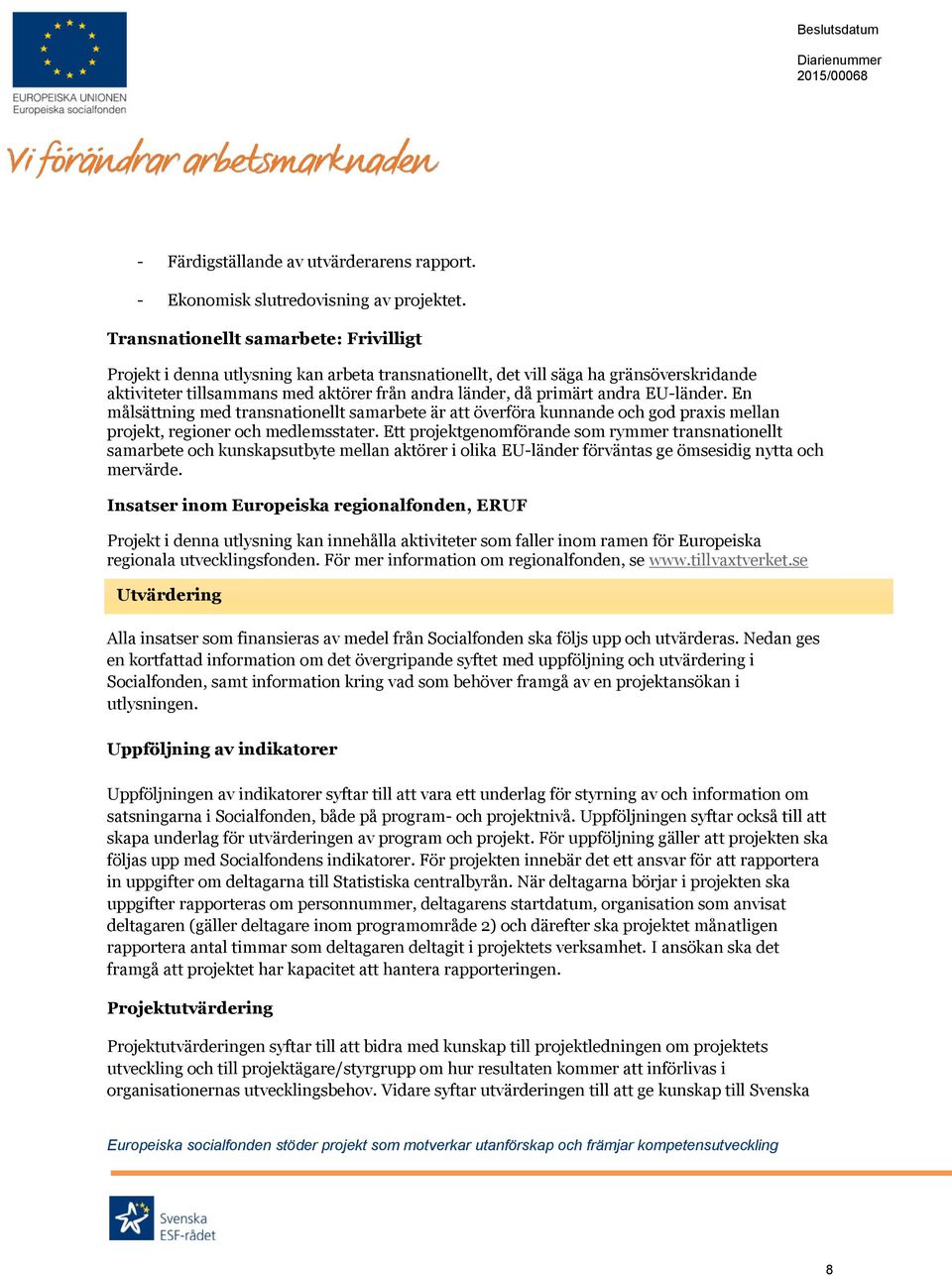 EU-länder. En målsättning med transnationellt samarbete är att överföra kunnande och god praxis mellan projekt, regioner och medlemsstater.