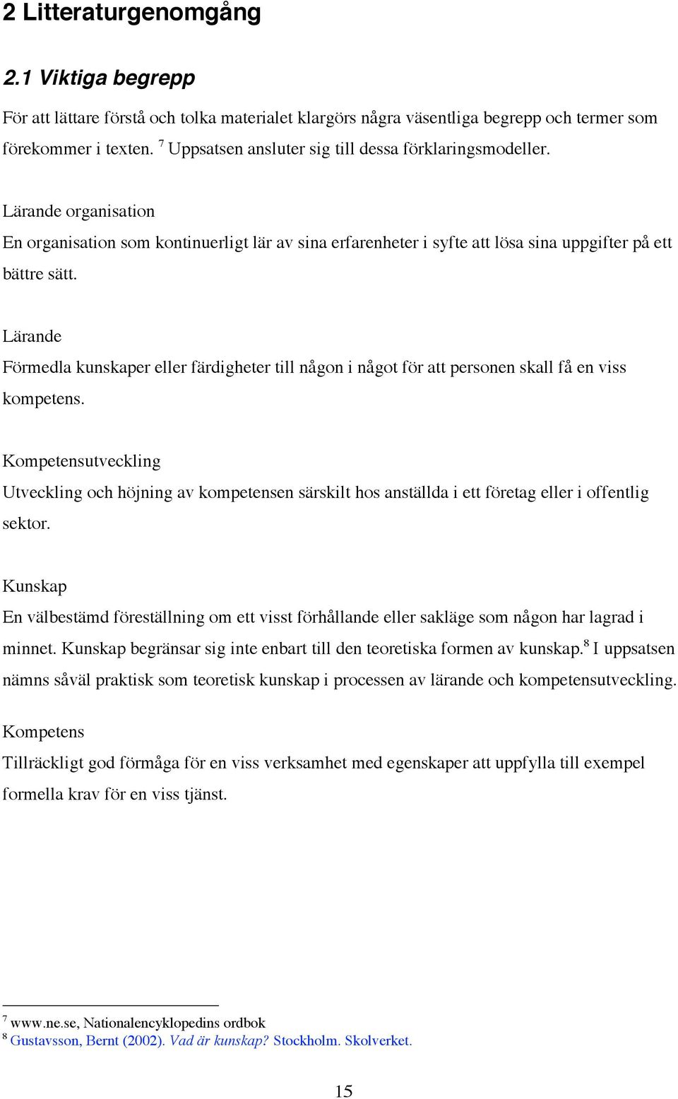 Lärande Förmedla kunskaper eller färdigheter till någon i något för att personen skall få en viss kompetens.