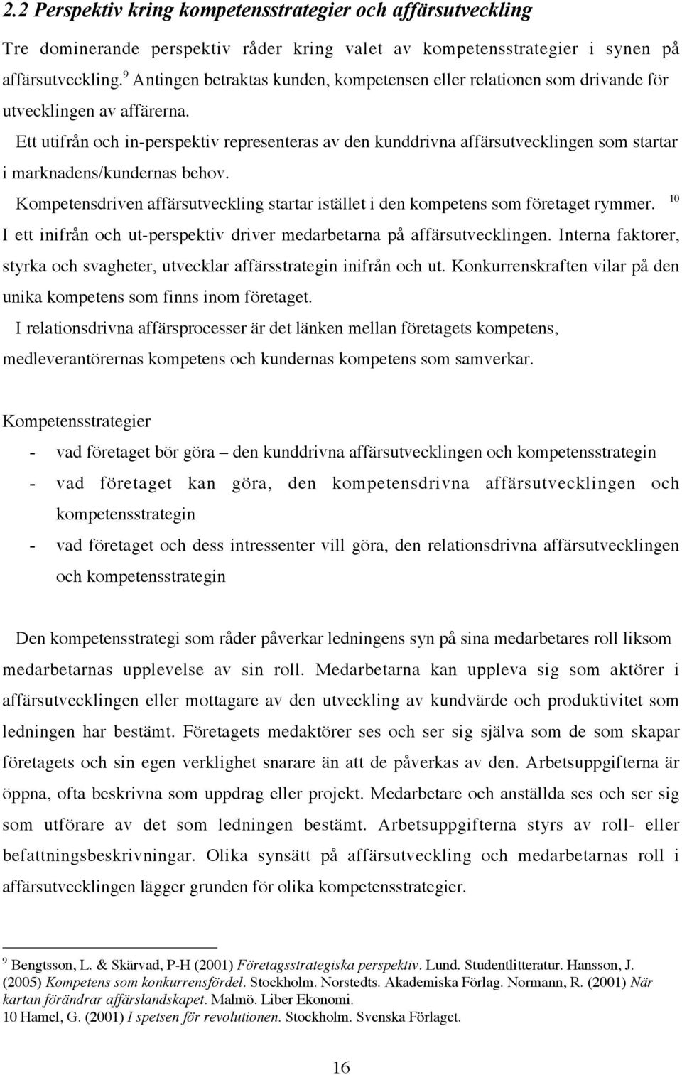 Ett utifrån och in-perspektiv representeras av den kunddrivna affärsutvecklingen som startar i marknadens/kundernas behov.