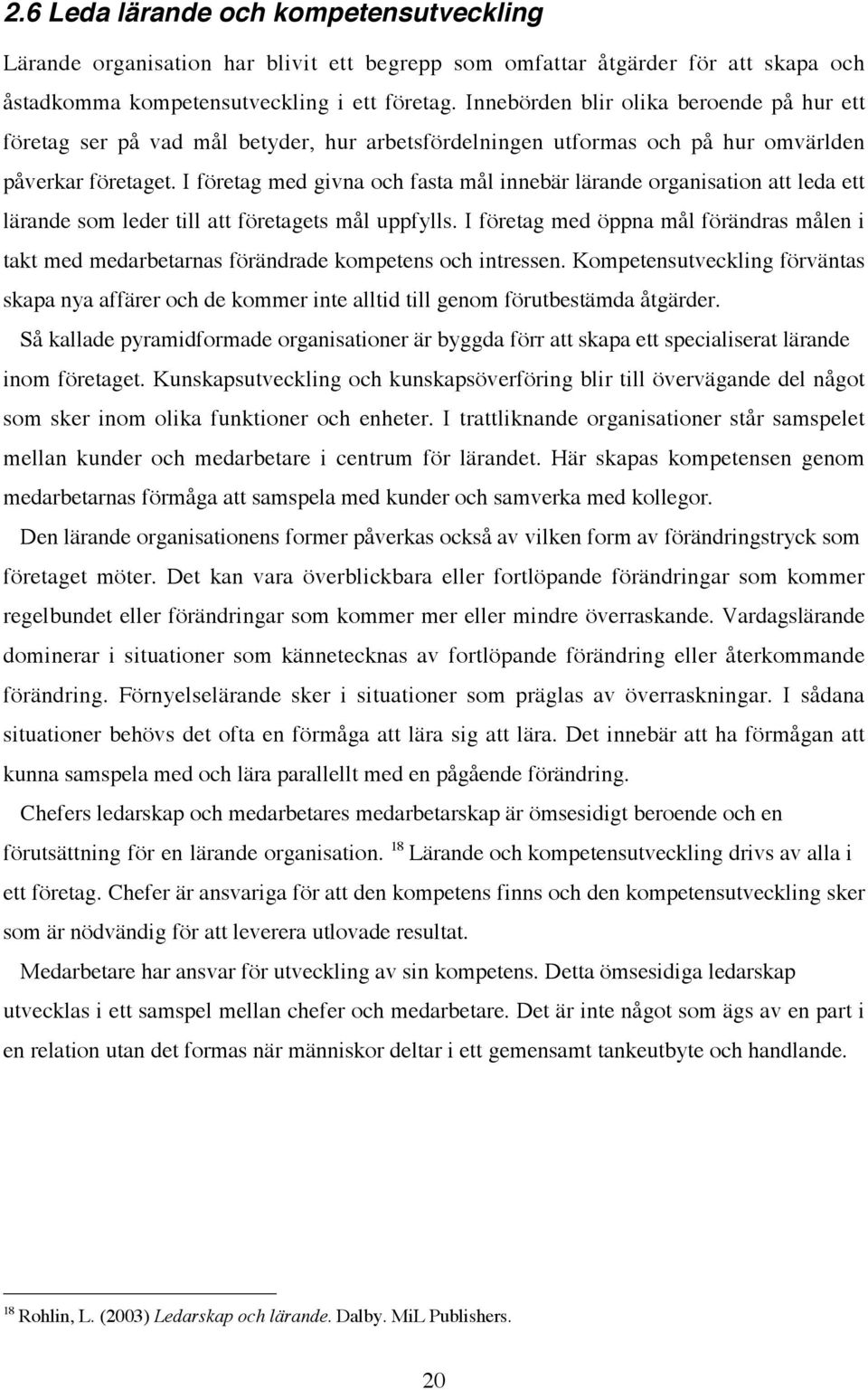 I företag med givna och fasta mål innebär lärande organisation att leda ett lärande som leder till att företagets mål uppfylls.