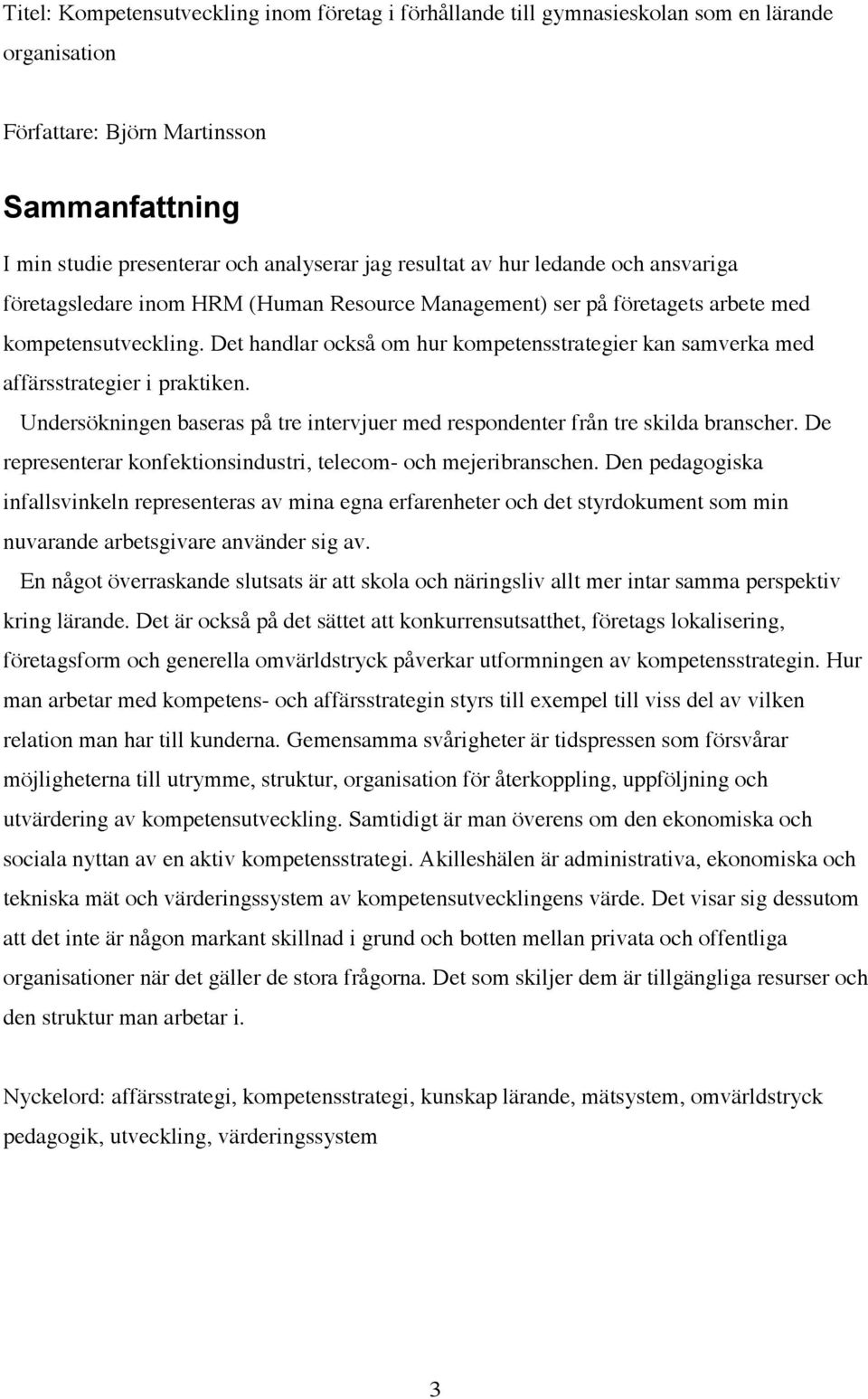 Det handlar också om hur kompetensstrategier kan samverka med affärsstrategier i praktiken. Undersökningen baseras på tre intervjuer med respondenter från tre skilda branscher.