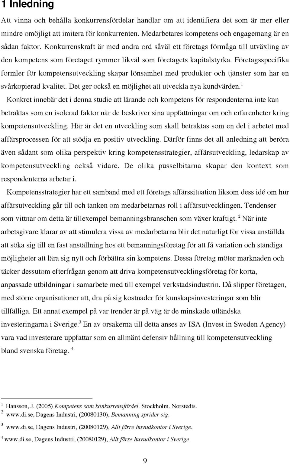 Konkurrenskraft är med andra ord såväl ett företags förmåga till utväxling av den kompetens som företaget rymmer likväl som företagets kapitalstyrka.