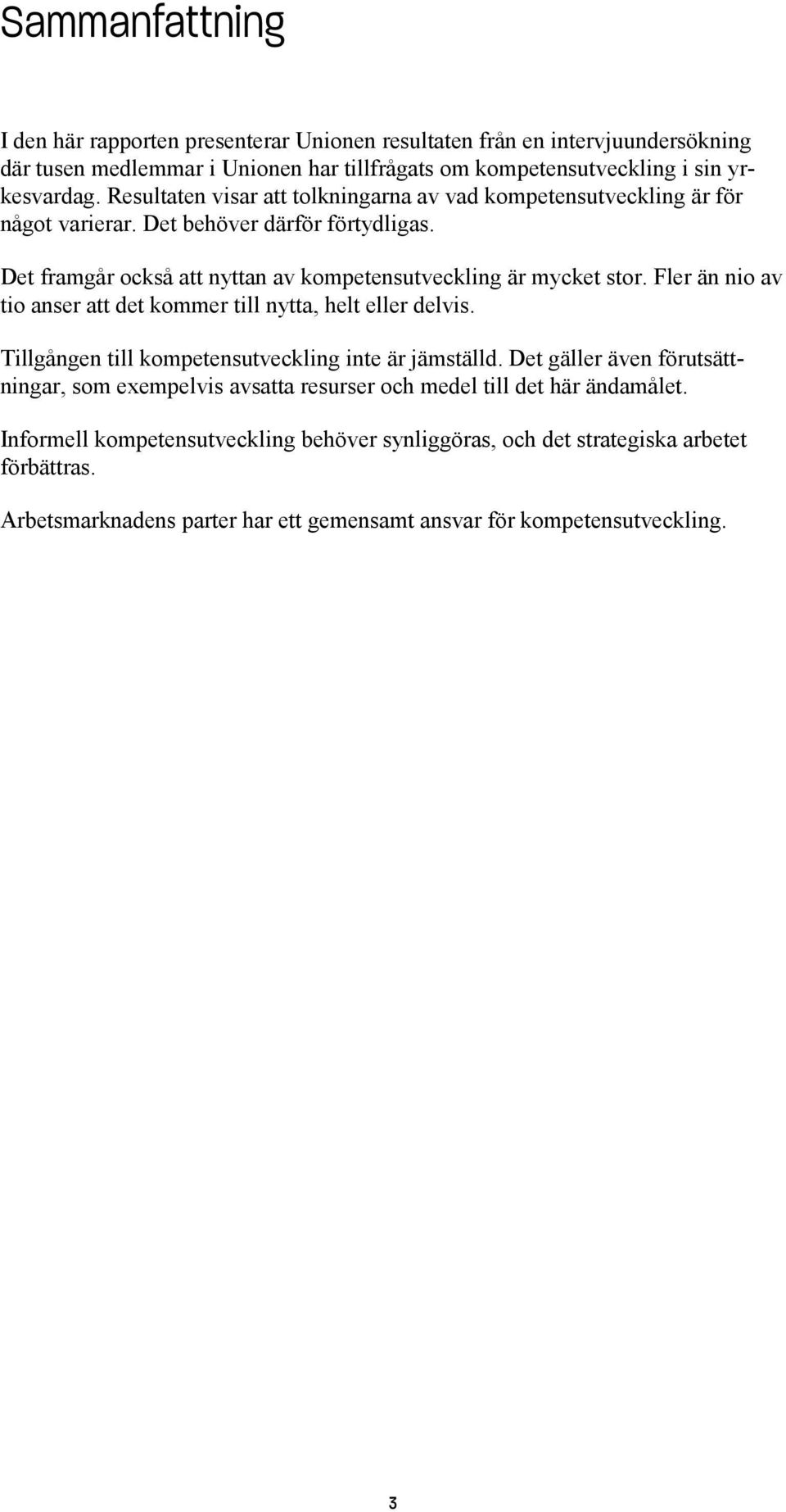 Fler än nio av tio anser att det kommer till nytta, helt eller delvis. Tillgången till kompetensutveckling inte är jämställd.