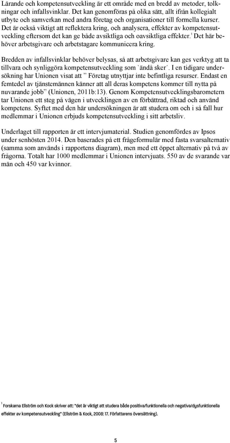 Det är också viktigt att reflektera kring, och analysera, effekter av kompetensutveckling eftersom det kan ge både avsiktliga och oavsiktliga effekter.