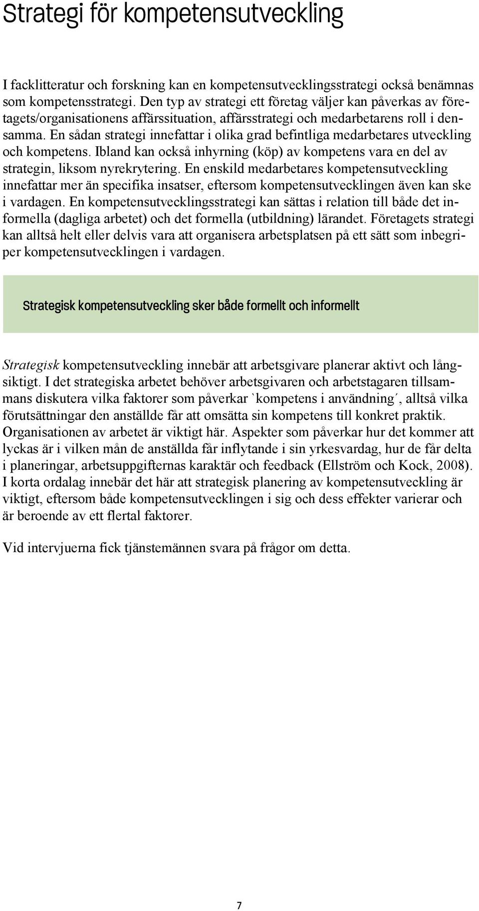 En sådan strategi innefattar i olika grad befintliga medarbetares utveckling och kompetens. Ibland kan också inhyrning (köp) av kompetens vara en del av strategin, liksom nyrekrytering.