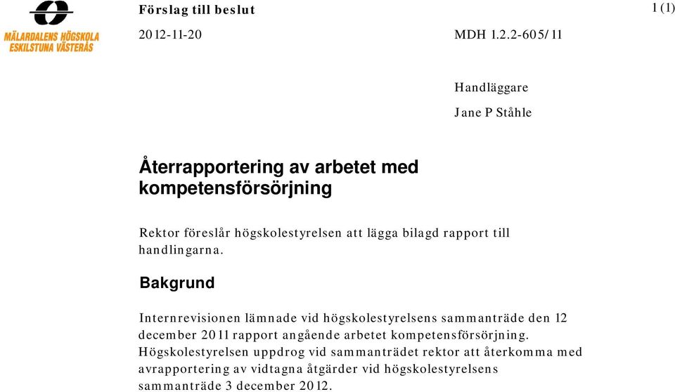 högskolestyrelsen att lägga bilagd rapport till handlingarna.