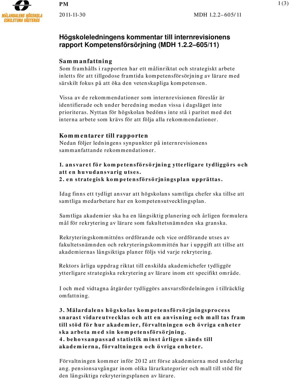 2 605/11 Högskoleledningens kommentar till internrevisionens rapport Kompetensförsörjning (MDH 1.2.2 605/11) Sammanfattning Som framhålls i rapporten har ett målinriktat och strategiskt arbete