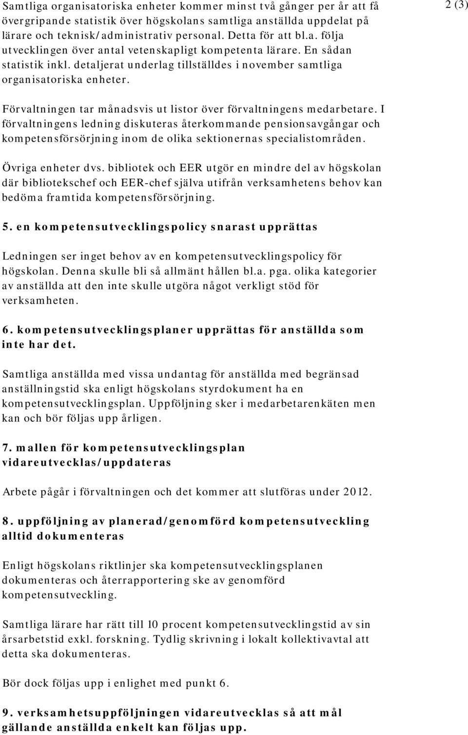 2 (3) Förvaltningen tar månadsvis ut listor över förvaltningens medarbetare.