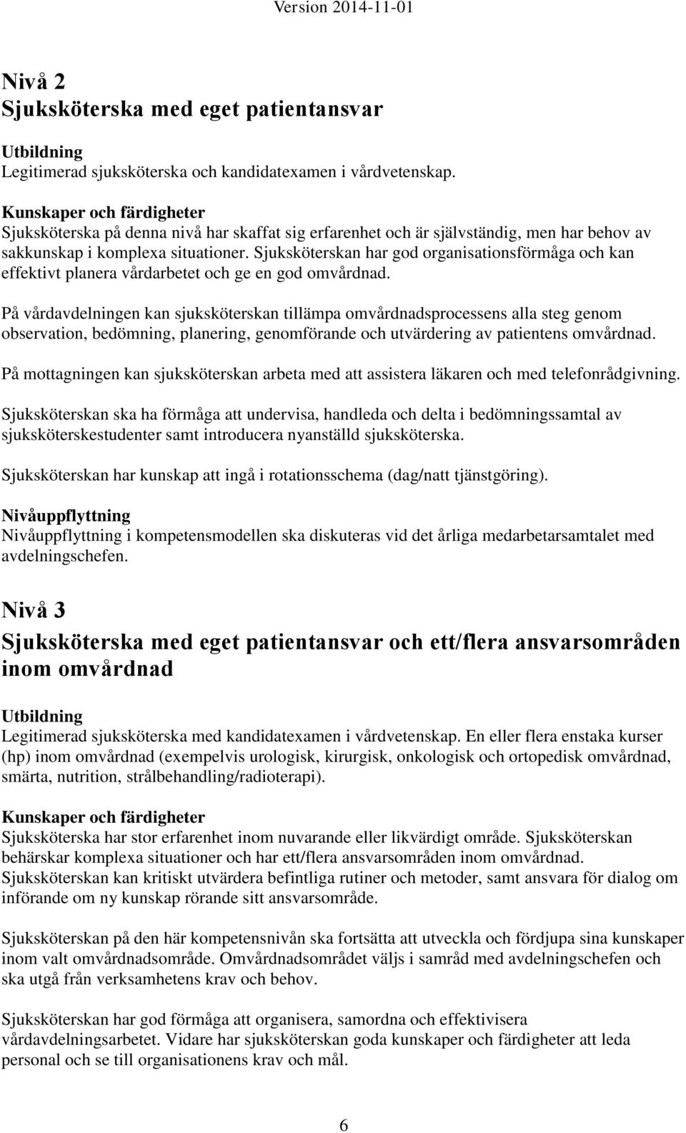 Sjuksköterskan har god organisationsförmåga och kan effektivt planera vårdarbetet och ge en god omvårdnad.