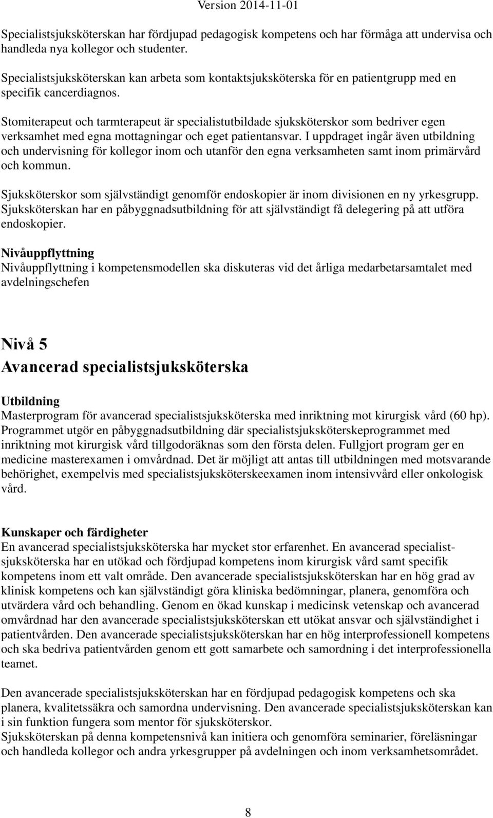 Stomiterapeut och tarmterapeut är specialistutbildade sjuksköterskor som bedriver egen verksamhet med egna mottagningar och eget patientansvar.