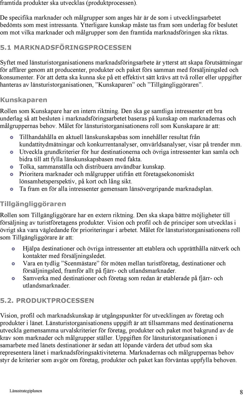 1 MARKNADSFÖRINGSPROCESSEN Syftet med länsturistorganisationens marknadsföringsarbete är ytterst att skapa förutsättningar för affärer genom att producenter, produkter och paket förs samman med