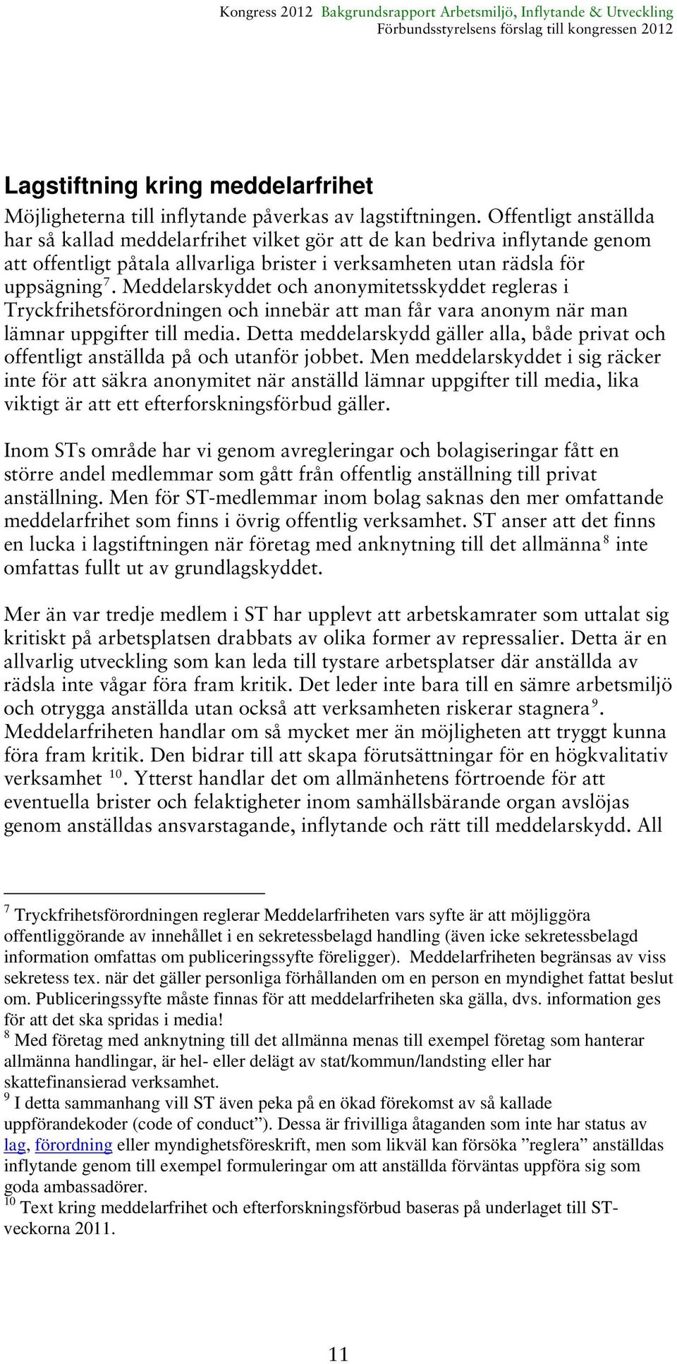 Meddelarskyddet och anonymitetsskyddet regleras i Tryckfrihetsförordningen och innebär att man får vara anonym när man lämnar uppgifter till media.