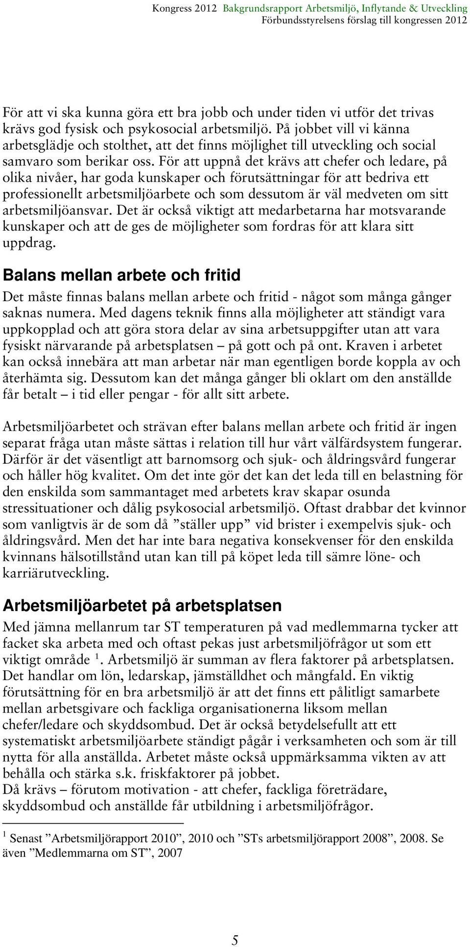 För att uppnå det krävs att chefer och ledare, på olika nivåer, har goda kunskaper och förutsättningar för att bedriva ett professionellt arbetsmiljöarbete och som dessutom är väl medveten om sitt