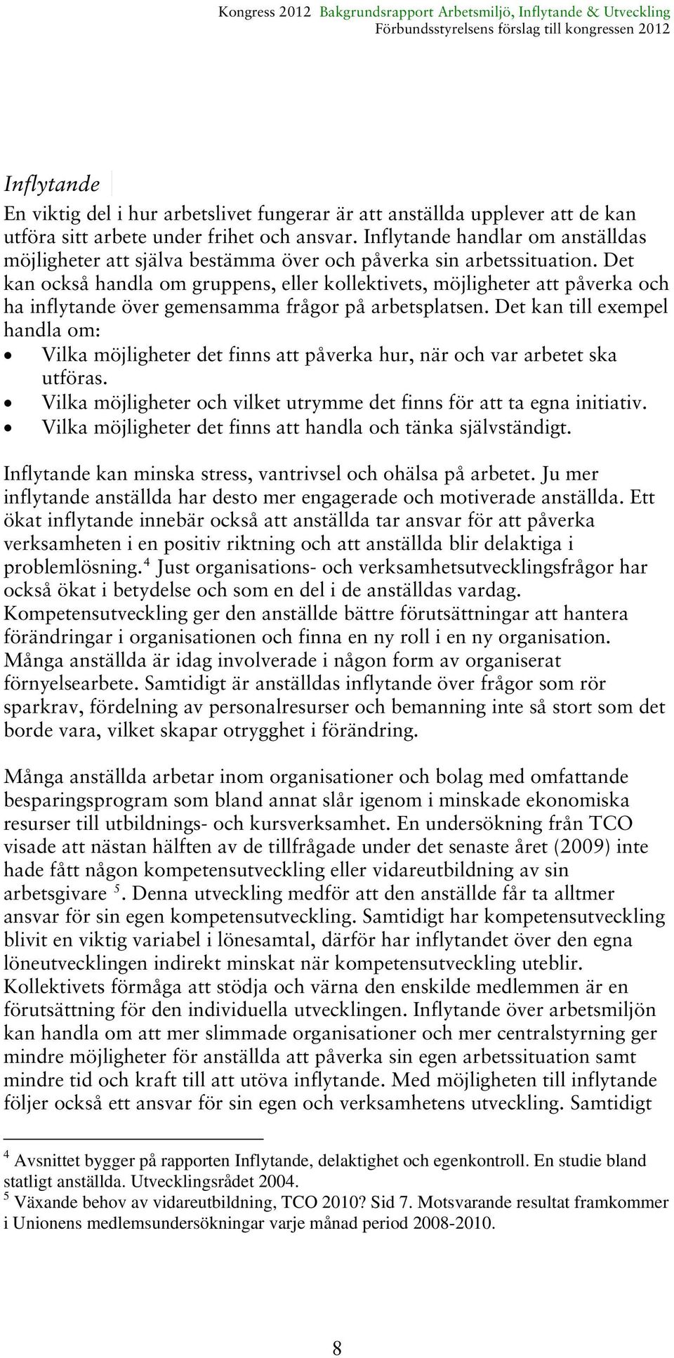 Det kan också handla om gruppens, eller kollektivets, möjligheter att påverka och ha inflytande över gemensamma frågor på arbetsplatsen.