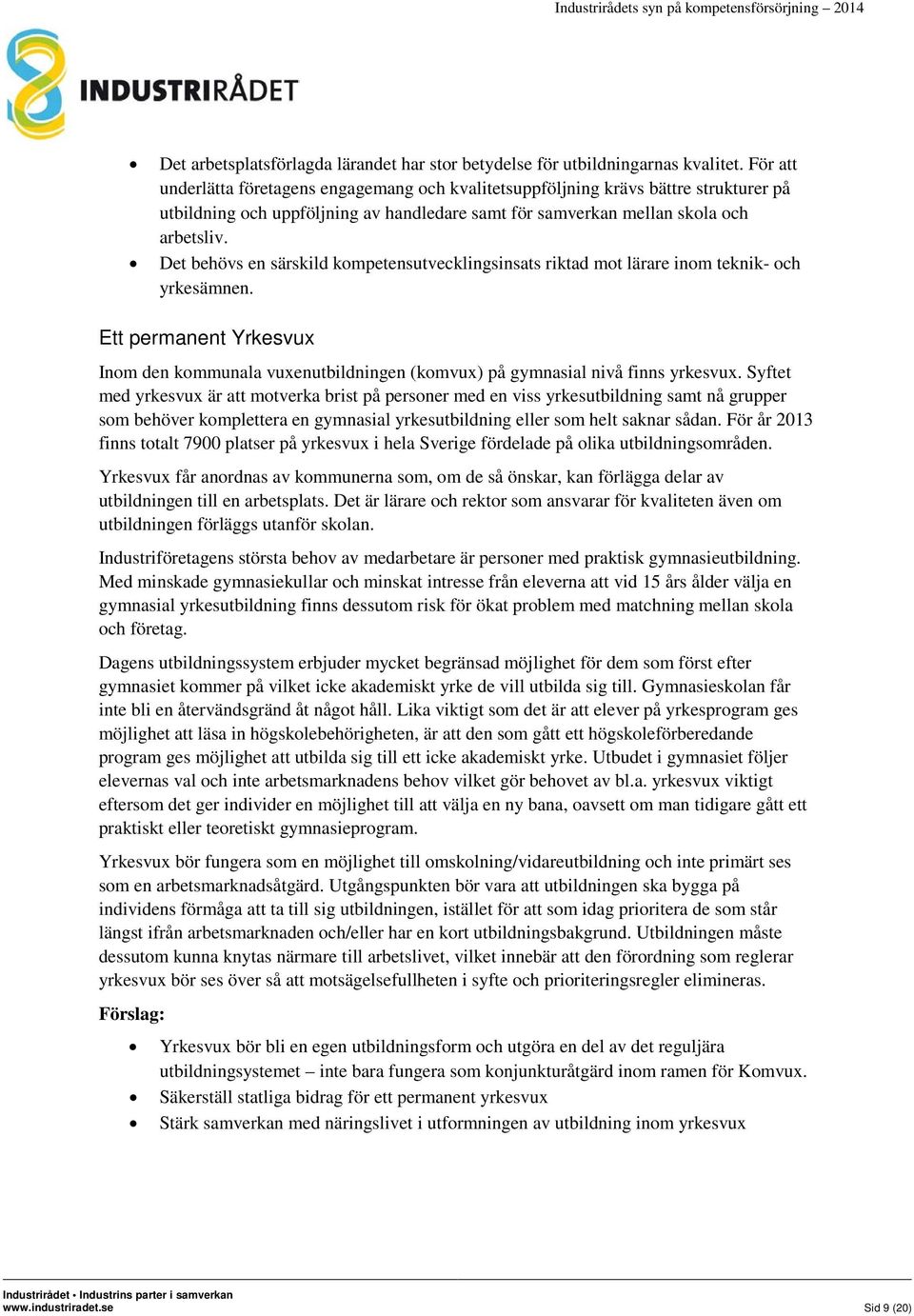 Det behövs en särskild kompetensutvecklingsinsats riktad mot lärare inom teknik- och yrkesämnen. Ett permanent Yrkesvux Inom den kommunala vuxenutbildningen (komvux) på gymnasial nivå finns yrkesvux.