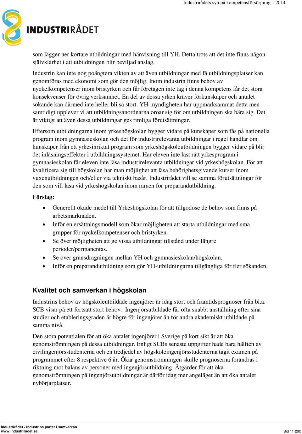 Inom industrin finns behov av nyckelkompetenser inom bristyrken och får företagen inte tag i denna kompetens får det stora konsekvenser för övrig verksamhet.