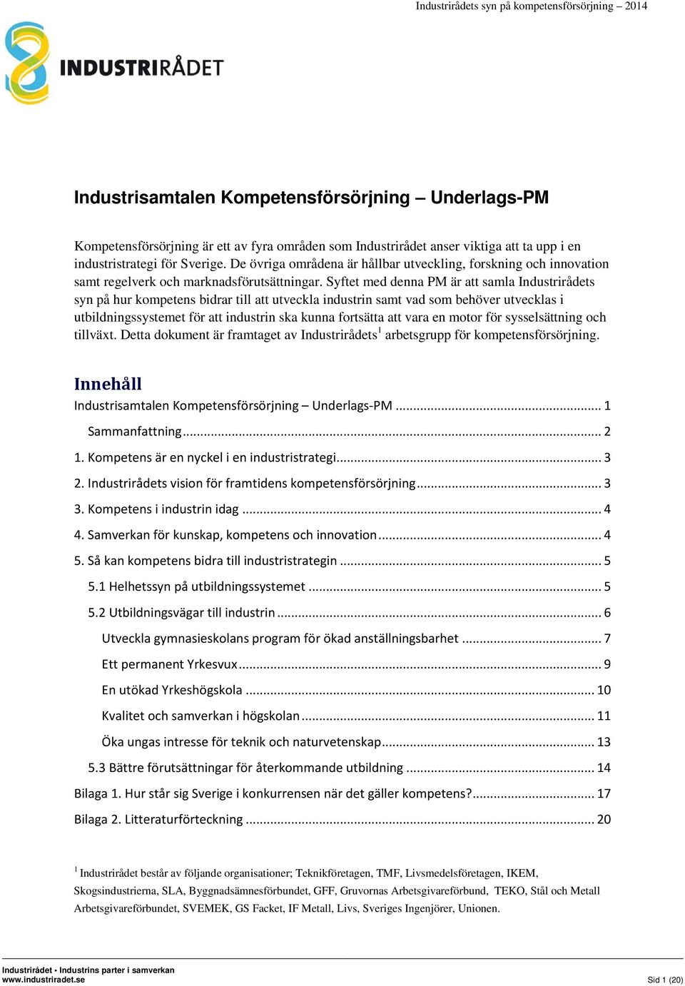 Syftet med denna PM är att samla Industrirådets syn på hur kompetens bidrar till att utveckla industrin samt vad som behöver utvecklas i utbildningssystemet för att industrin ska kunna fortsätta att