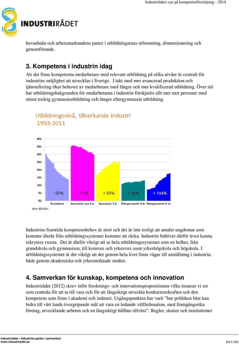 I takt med mer avancerad produktion och tjänstefiering ökar behovet av medarbetare med längre och mer kvalificerad utbildning.