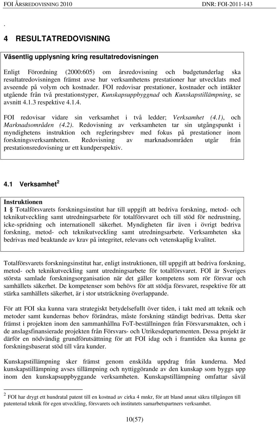 FOI redovisar prestationer, kostnader och intäkter utgående från två prestationstyper, Kunskapsuppbyggnad och Kunskapstillämpning, se avsnitt 4.