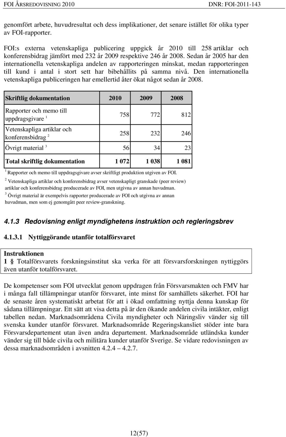 Sedan år 2005 har den internationella vetenskapliga andelen av rapporteringen minskat, medan rapporteringen till kund i antal i stort sett har bibehållits på samma nivå.