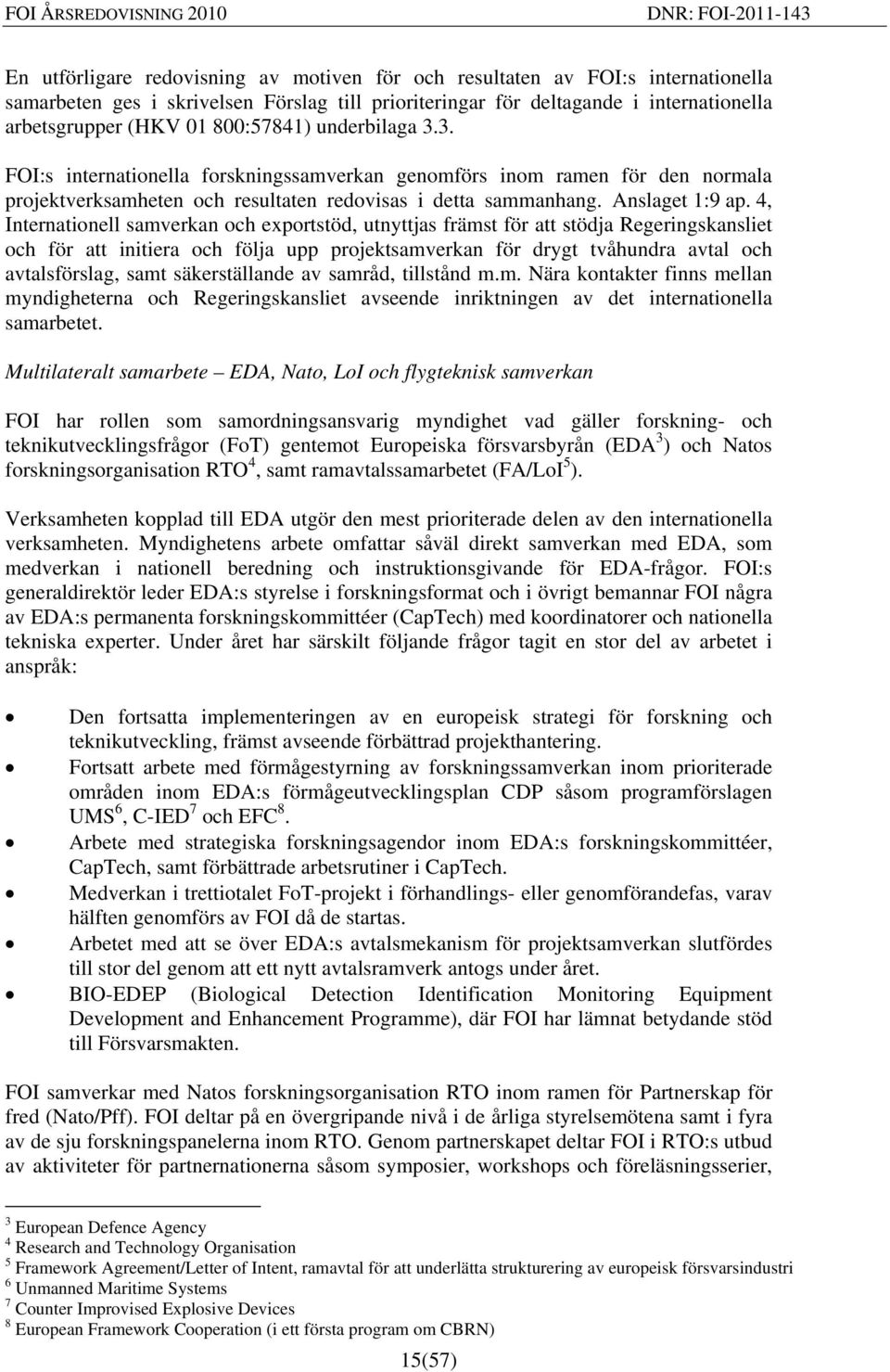 4, Internationell samverkan och exportstöd, utnyttjas främst för att stödja Regeringskansliet och för att initiera och följa upp projektsamverkan för drygt tvåhundra avtal och avtalsförslag, samt