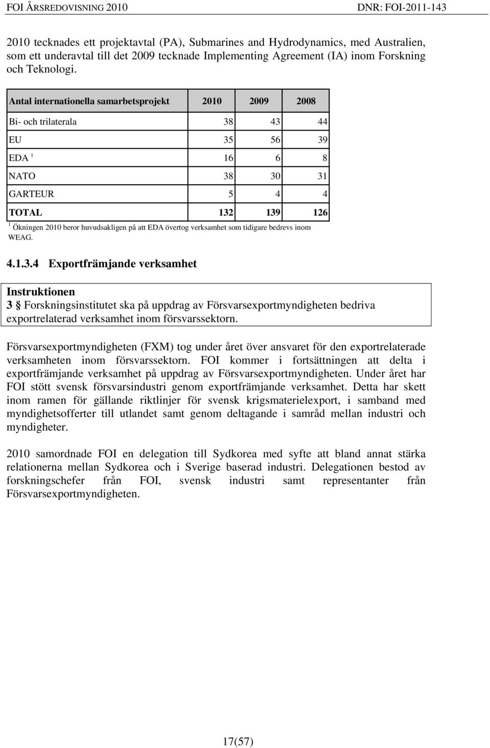 EDA övertog verksamhet som tidigare bedrevs inom WEAG. 4.1.3.