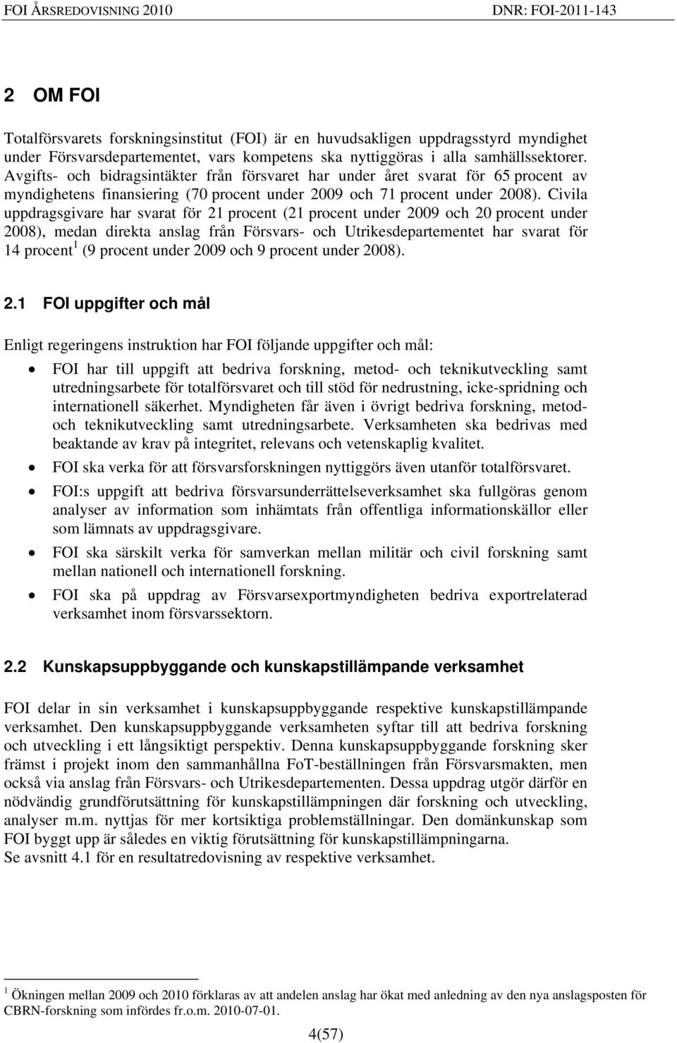 Civila uppdragsgivare har svarat för 21 procent (21 procent under 2009 och 20 procent under 2008), medan direkta anslag från Försvars- och Utrikesdepartementet har svarat för 14 procent 1 (9 procent